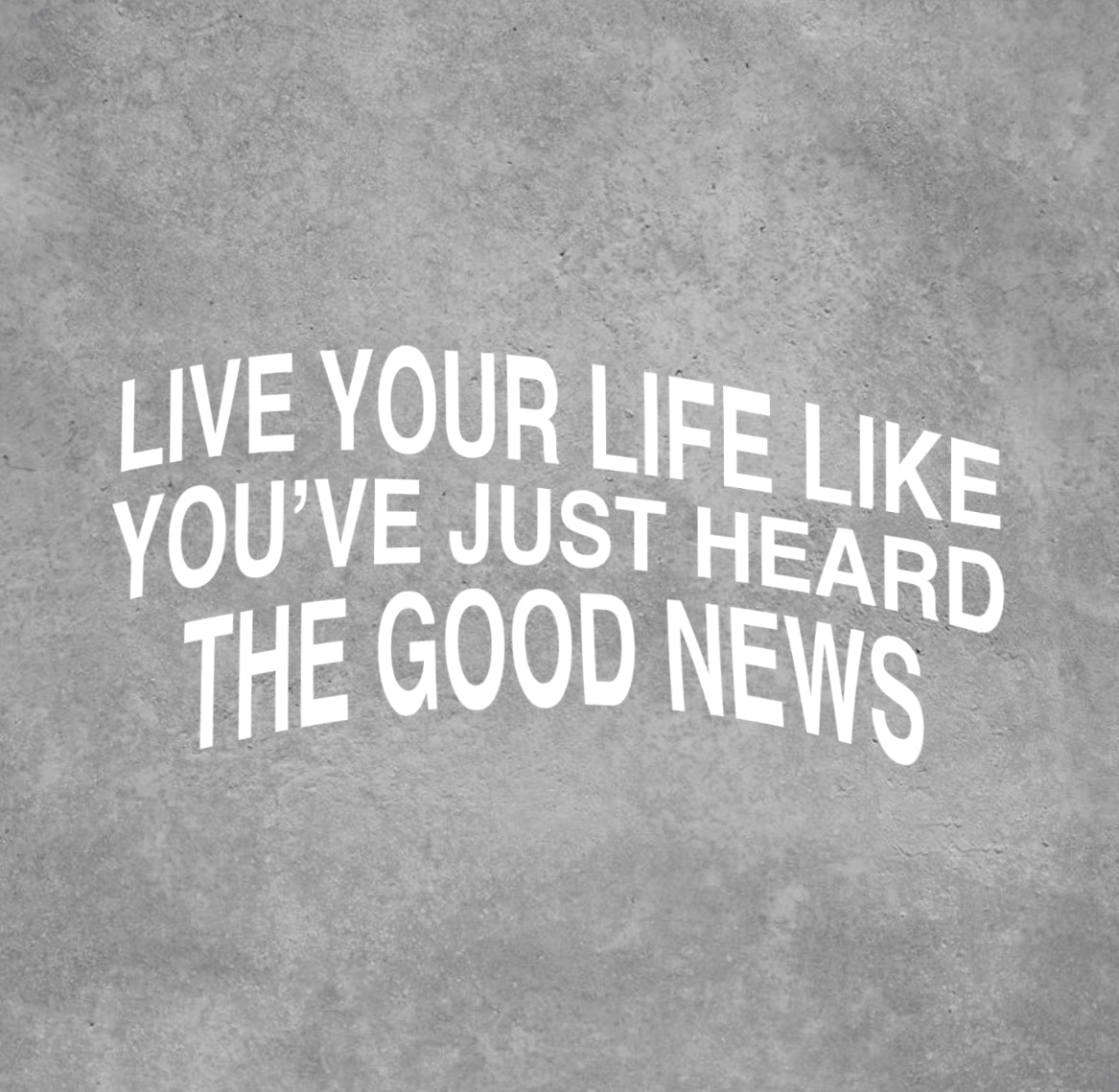 Live your life like you just heard the good news!